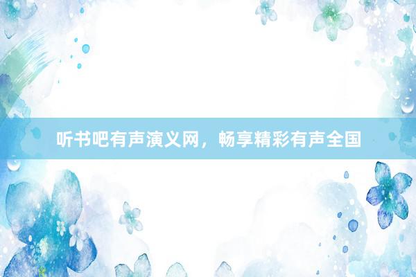 听书吧有声演义网，畅享精彩有声全国